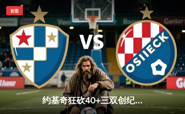 约基奇狂砍40+三双创纪录，掘金加时险胜勇士延续主场神话