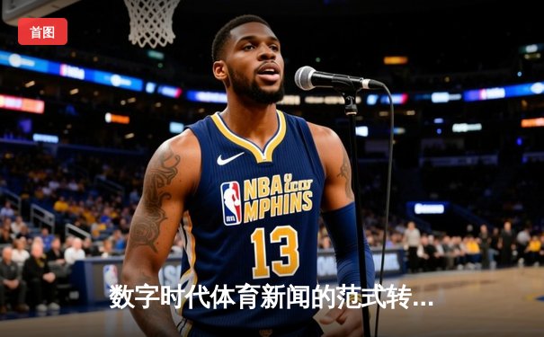 数字时代体育新闻的范式转移：从信息传递到沉浸式体验革命