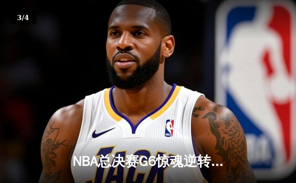 NBA总决赛G6惊魂逆转：凯尔特人主场力克勇士，塔图姆狂砍34分率队拖入抢七 - 3