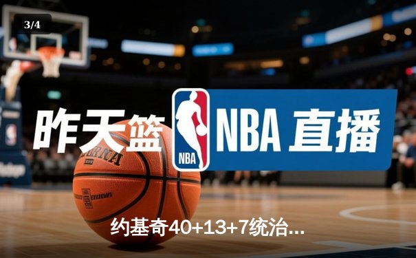 约基奇40+13+7统治加时赛，掘金险胜森林狼总比分扳成2-3 - 3