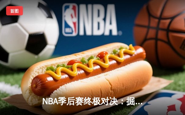 NBA季后赛终极对决：掘金加时险胜森林狼3-2领先，约基奇40+13统治全场