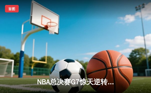 NBA总决赛G7惊天逆转！掘金98-95绝杀热火卫冕成功 约基奇41分创历史纪录