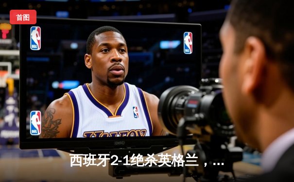 西班牙2-1绝杀英格兰，时隔12年再夺欧洲杯冠军