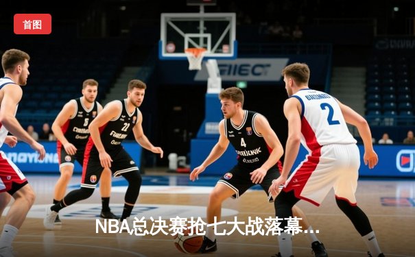 NBA总决赛抢七大战落幕，丹佛掘金险胜波士顿凯尔特人首夺总冠军