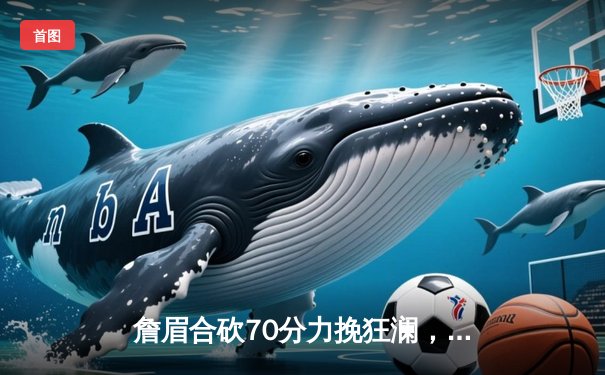 詹眉合砍70分力挽狂澜，湖人加时险胜勇士晋级西部决赛