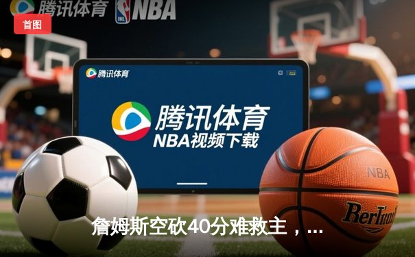 詹姆斯空砍40分难救主，湖人加时惜败掘金总比分0-3陷绝境