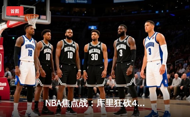 NBA焦点战：库里狂砍45分难救主，勇士加时憾负掘金，约基奇三双统治加时赛